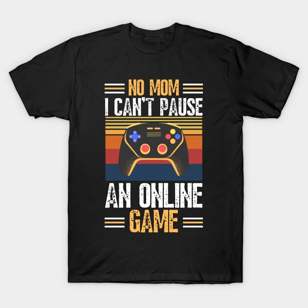 no mom I can’t pause an online game T-Shirt by JustBeSatisfied